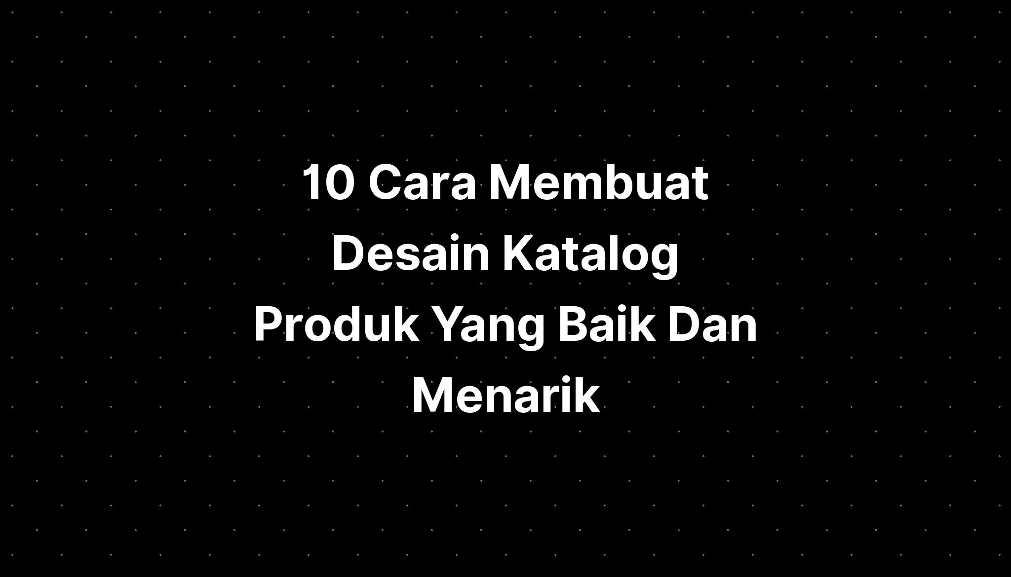 10 Cara Membuat Desain Katalog Produk Yang Baik Dan Menarik - IMAGESEE